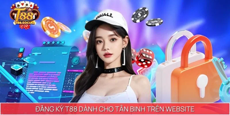 Đăng ký T88 dành cho tân binh trên website