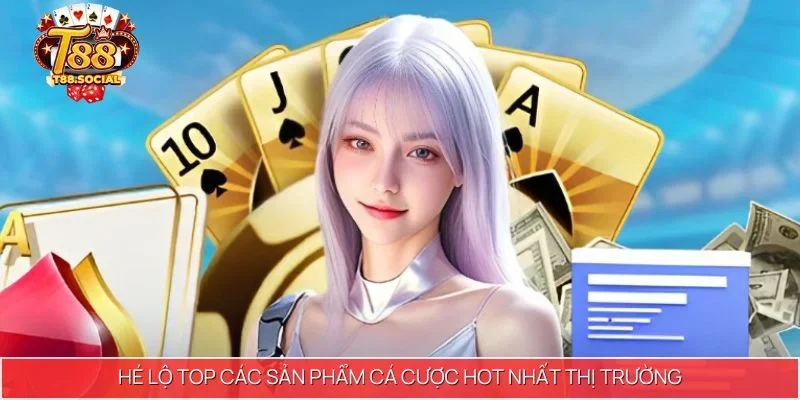 Hé lộ TOP các sản phẩm cá cược hot nhất thị trường 2025
