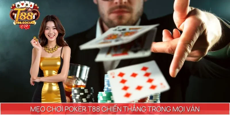 Mẹo chơi Poker T88 chiến thắng trong mọi ván