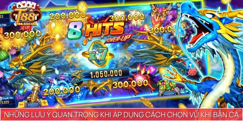 Những lưu ý quan trọng khi áp dụng cách chọn vũ khí bắn cá
