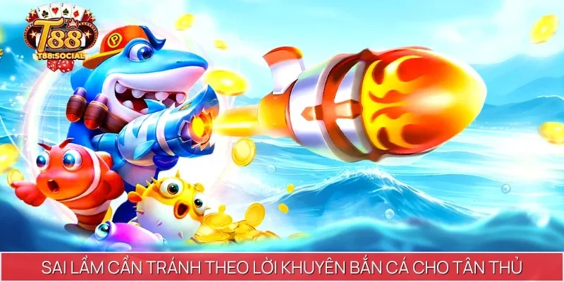Sai lầm cần tránh theo lời khuyên bắn cá cho tân thủ