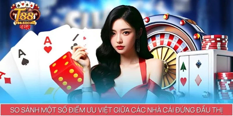So sánh một số điểm ưu việt giữa các nhà cái đứng đầu thị trường