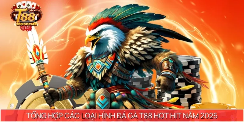 Tổng hợp các loại hình Đá Gà T88 hot hit năm 2025
