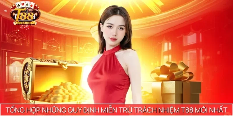 Tổng hợp những quy định miễn trừ trách nhiệm T88 mới nhất