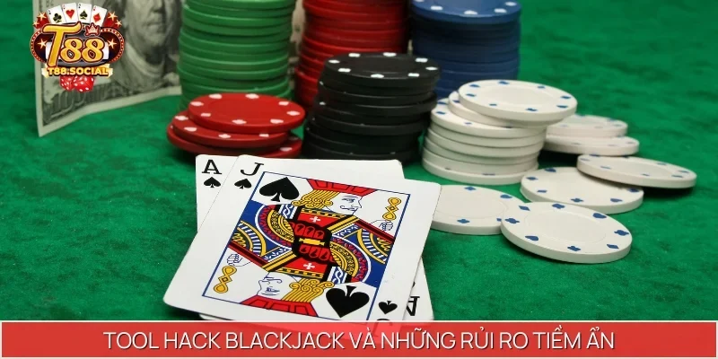 Tool hack Blackjack và những rủi ro tiềm ẩn