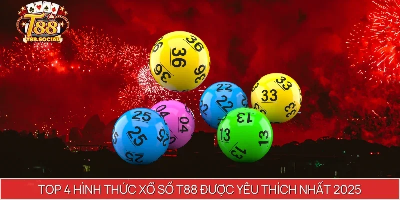 Top 4 hình thức xổ số T88 được yêu thích nhất 2025